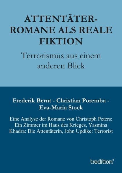 Attentäter-Romane als reale Fiktion: Terrorismus aus einem anderen Blick. Eine Analyse der Romane von Christoph Peters: Ein Zimmer im Haus des Krieges, Yasmina Khadra: Die Attentäterin, John Updike: Terrorist