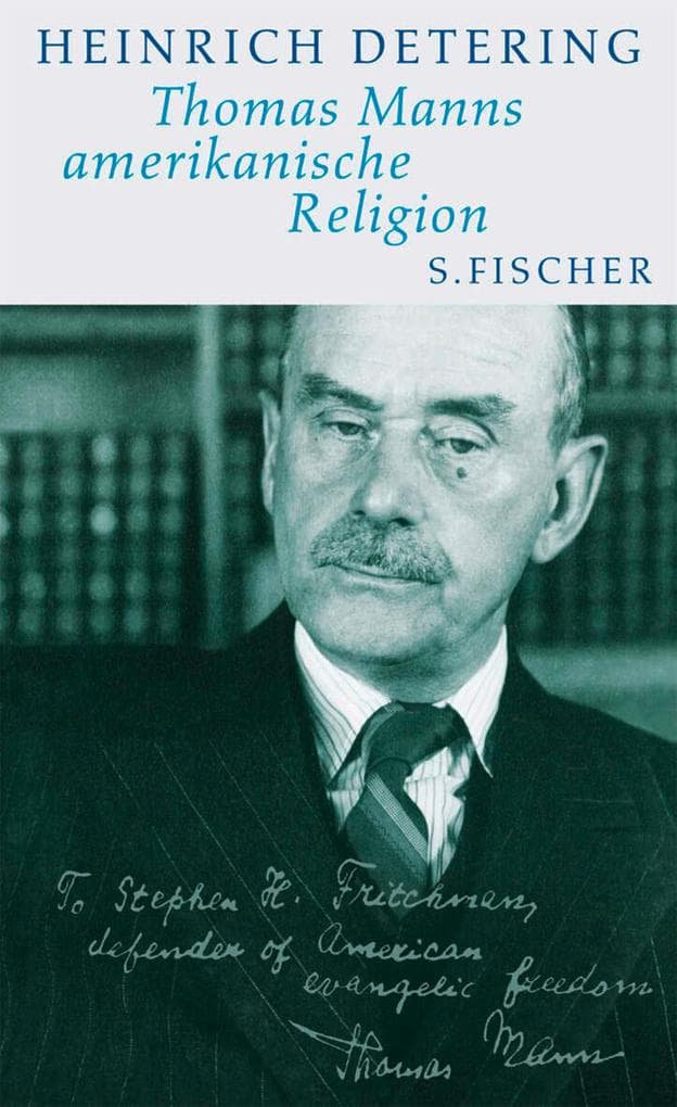 Thomas Manns amerikanische Religion: Theologie, Politik und Literatur im kalifornischen ExilMit einem Essay von Frido Mann