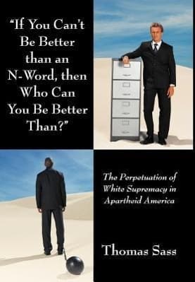 If You Can't Be Better Than an N-Word, Then Who Can You Be Better Than?: The Perpetuation of White Supremacy in Apartheid America
