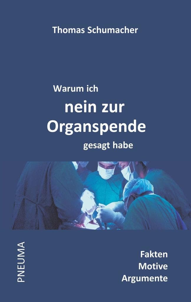 Warum ich nein zur Organspende gesagt habe: Fakten . Motive . Argumente