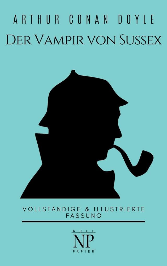 Sherlock Holmes - Der Vampir von Sussex und andere Detektivgeschichten: Vollständige & Illustrierte Fassung