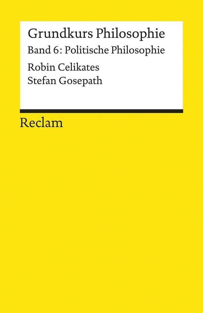 Grundkurs Philosophie / Politische Philosophie: Celikates, Robin; Gosepath, Stefan - Grundlagen-Wissen Gesellschaft und Politik