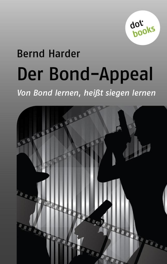 Der Bond-Appeal: Von Bond lernen, heißt siegen lernen