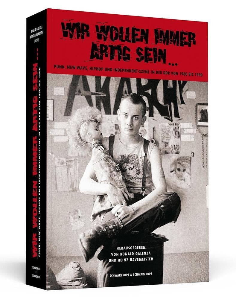 Wir wollen immer artig sein: Punk, New Wave, HipHop und Independent-Szene in der DDR 1980-1990