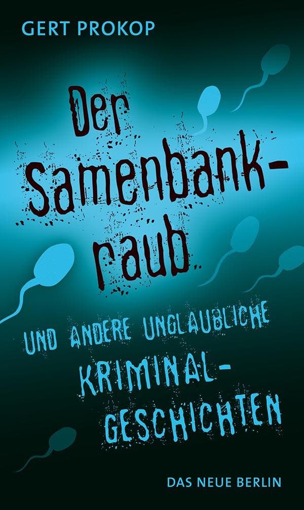 Der Samenbankraub: und andere unglaubliche Kriminalgeschichten