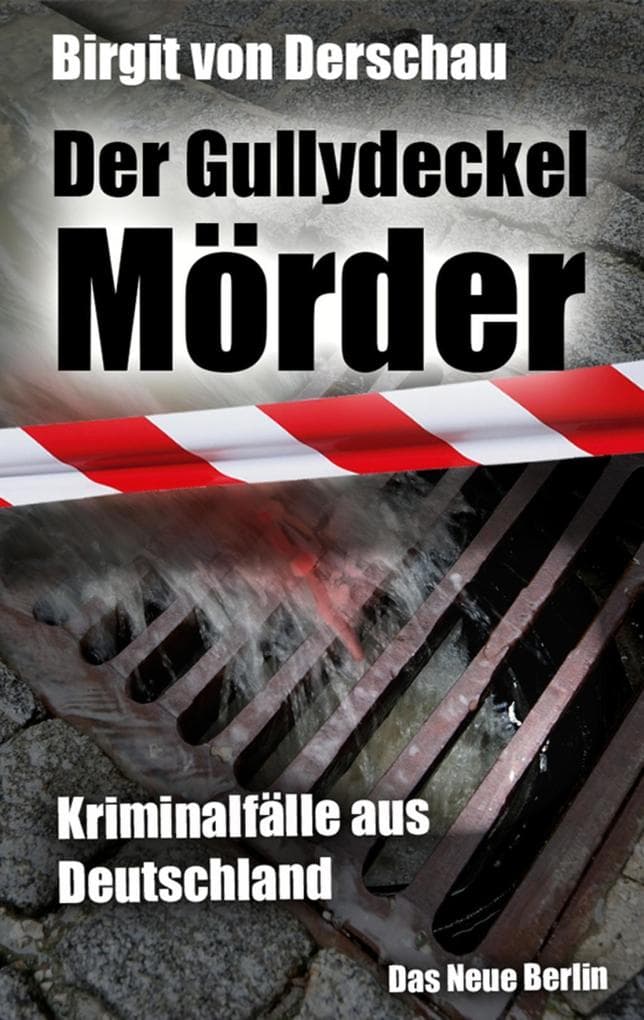 Der Gullydeckelmörder: Kriminalfälle aus Deutschland