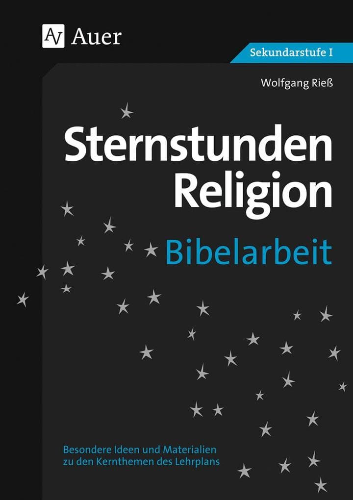 Sternstunden Religion Bibelarbeit: zu den Kernthemen des Lehrplans (5. bis 10. Klasse)