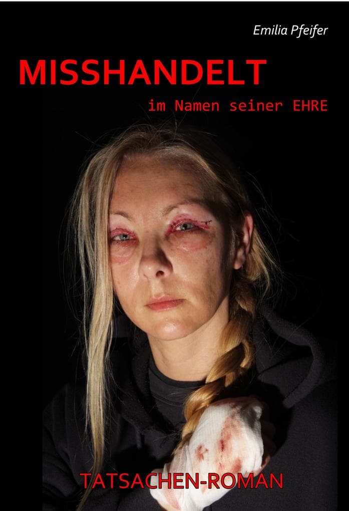 MISSHANDELT im Namen seiner Ehre - Tatsachen-Roman: Tatsachen-Roman