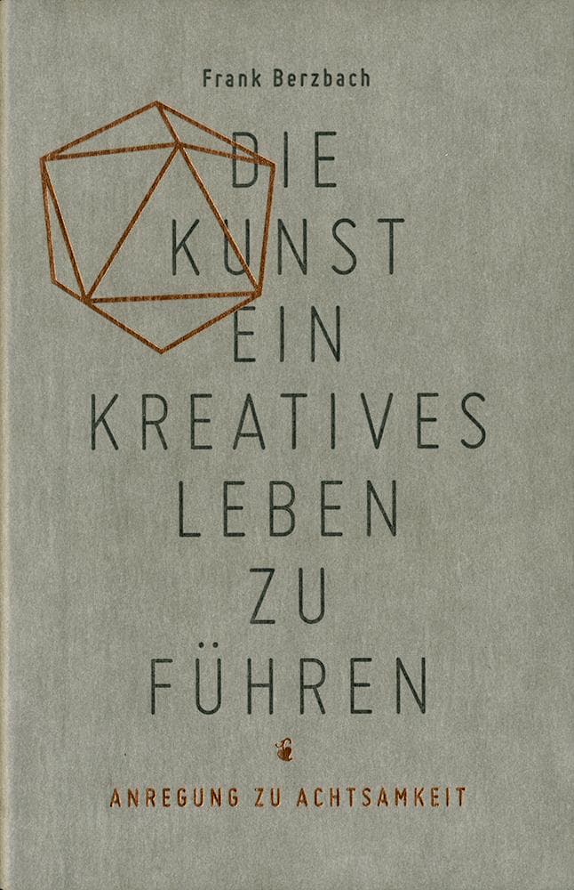 Die Kunst, ein kreatives Leben zu führen: oder Anregung zu Achtsamkeit