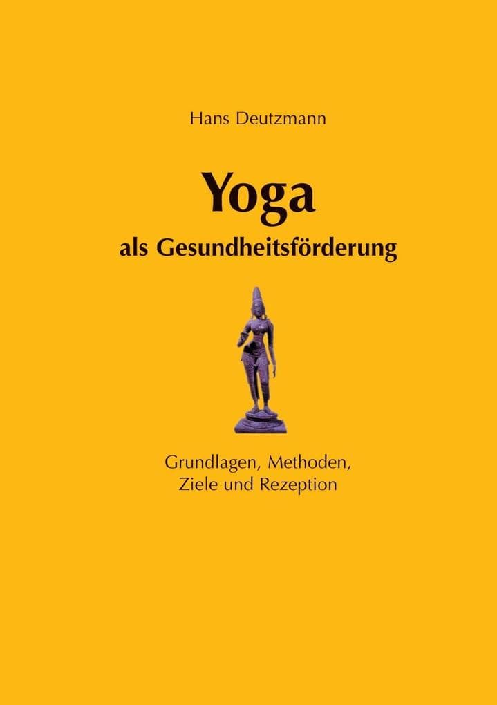 Yoga als Gesundheitsförderung: Grundlagen, Methoden, Ziele und Rezeption
