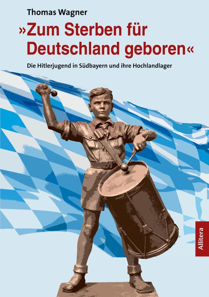 'Zum Sterben für Deutschland geboren': Die Hitlerjugend in Südbayern und ihre Hochlandlager