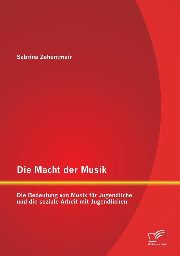 Die Macht der Musik: Die Bedeutung von Musik für Jugendliche und die soziale Arbeit mit Jugendlichen: Die Bedeutung von Musik für Jugendliche und die soziale Arbeit mit Jugendlichen