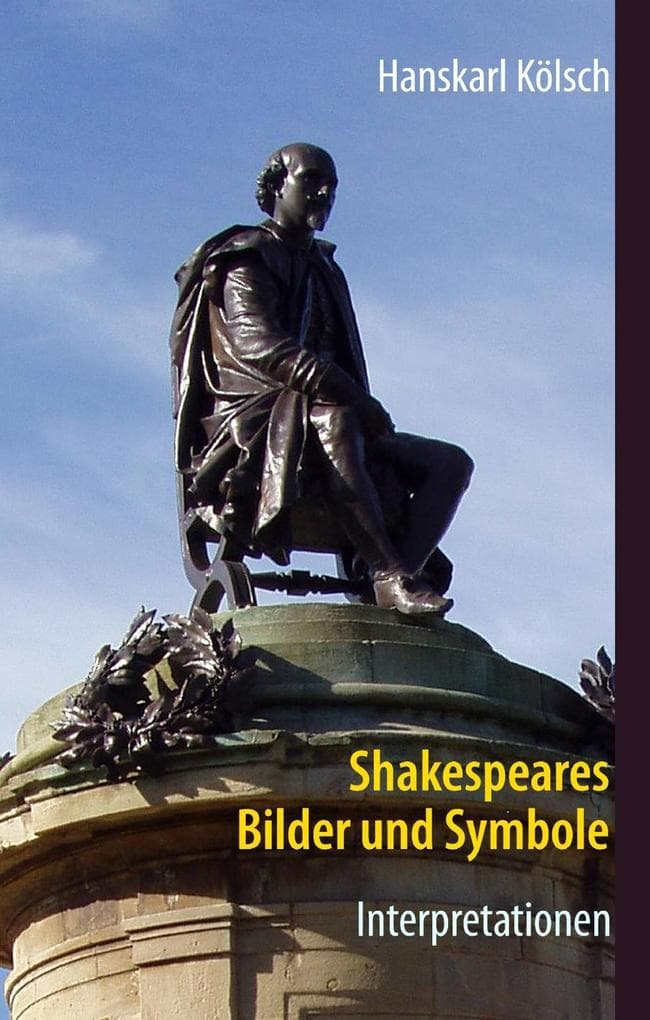 Shakespeares Bilder und Symbole - Tragödien, Komödien, Historien - Interpretationen -Romeo und Julia - Sommernachtstraum - Was ihr wollt - Kaufmann von Venedig - Hamlet - Othello - Lear - Macbeth - Richard - Antonius und Kleopatra - Sturm: Interpretationen