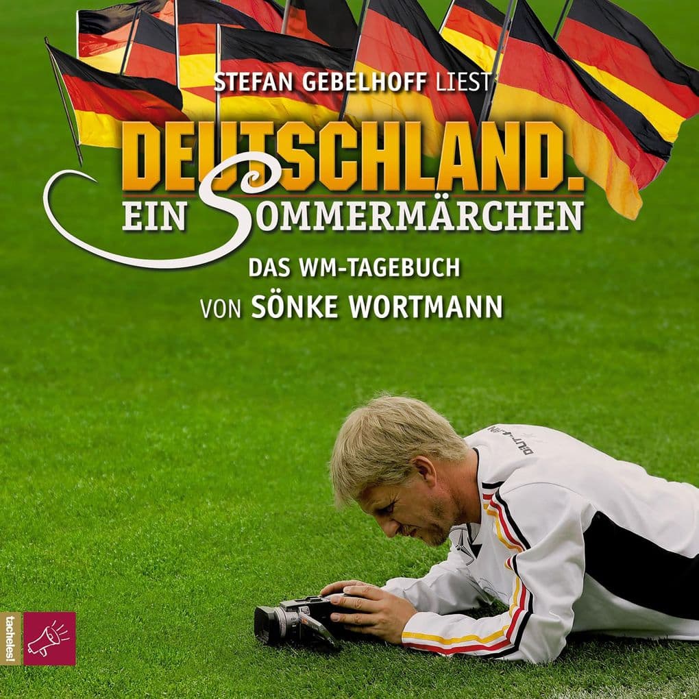 Deutschland. Ein Sommermärchen: Das WM-Tagebuch von Sönke Wortmann. Vollständige Lesung