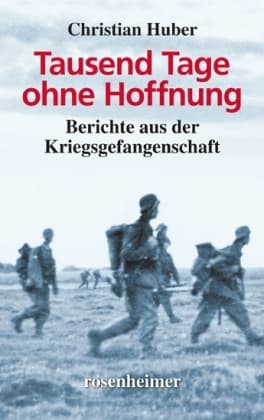 Tausend Tage ohne Hoffnung: Berichte aus der Kriegsgefangenschaft
