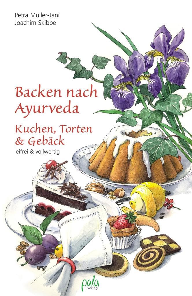 Backen nach Ayurveda - Kuchen, Torten & Gebäck: Eifrei und vollwertig