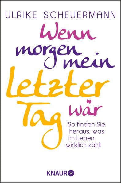 Wenn morgen mein letzter Tag wär: So finden Sie heraus, was im Leben wirklich zählt