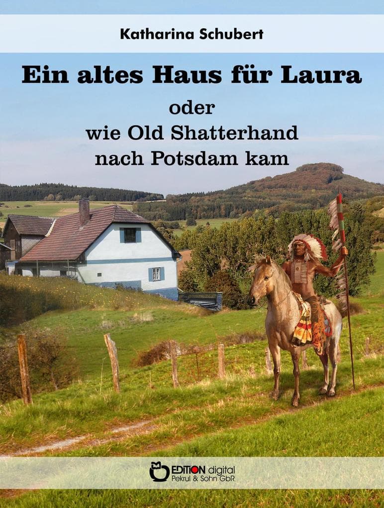 Ein altes Haus für Laura oder wie Old Shatterhand nach Potsdam kam: Roman