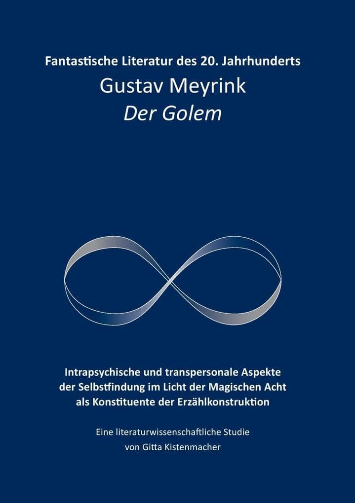 Fantastische Literatur des 20. Jahrhunderts: Gustav Meyrink Der Golem Intrapsychische und transpersonale Aspekte der Selbstfindung im Licht der Magischen Acht als Konstituente der Erzählkonstruktion