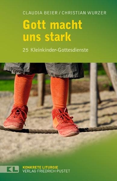 Gott macht uns stark: 24 Kleinkinder-Gottesdienste