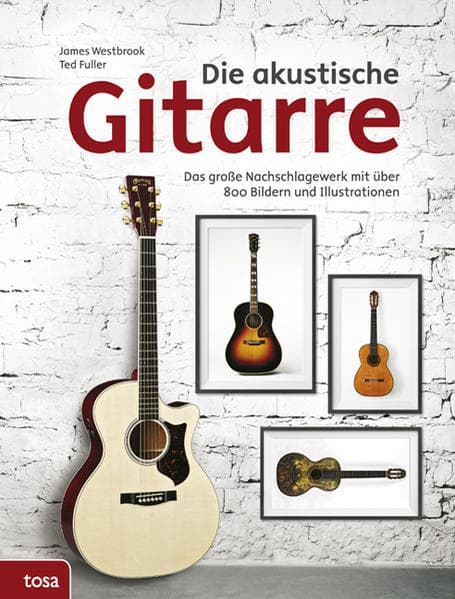 Die akustische Gitarre: Das große Nachschlagewerk mit über 800 Bildern und Illustrationen