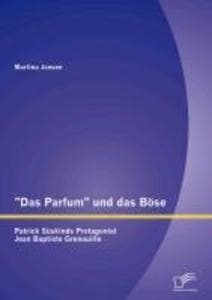 "Das Parfum" und das Böse: Patrick Süskinds Protagonist Jean Baptiste Grenouille