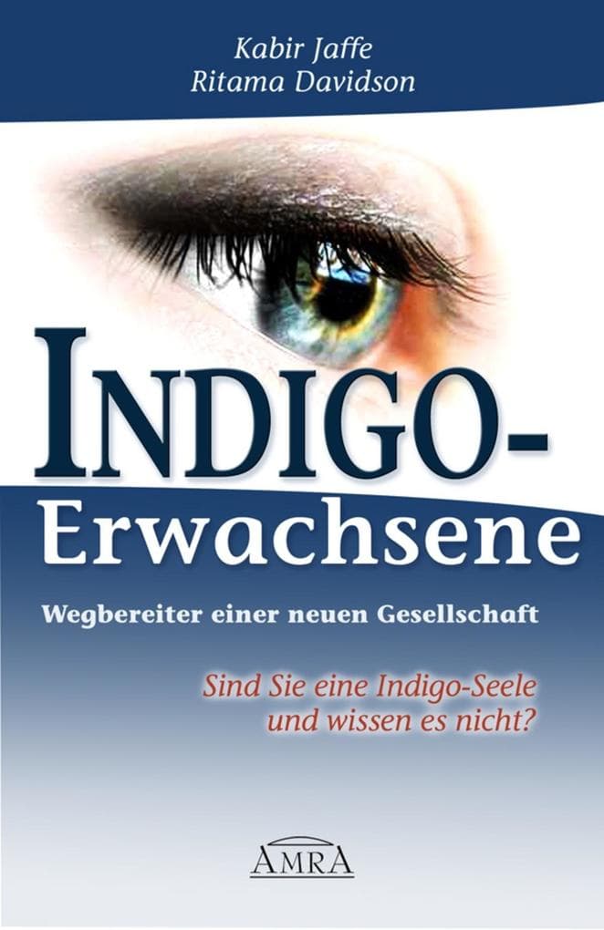 Indigo-Erwachsene. Wegbereiter einer neuen Gesellschaft: Sind Sie eine Indigo-Seele und wissen es nicht?