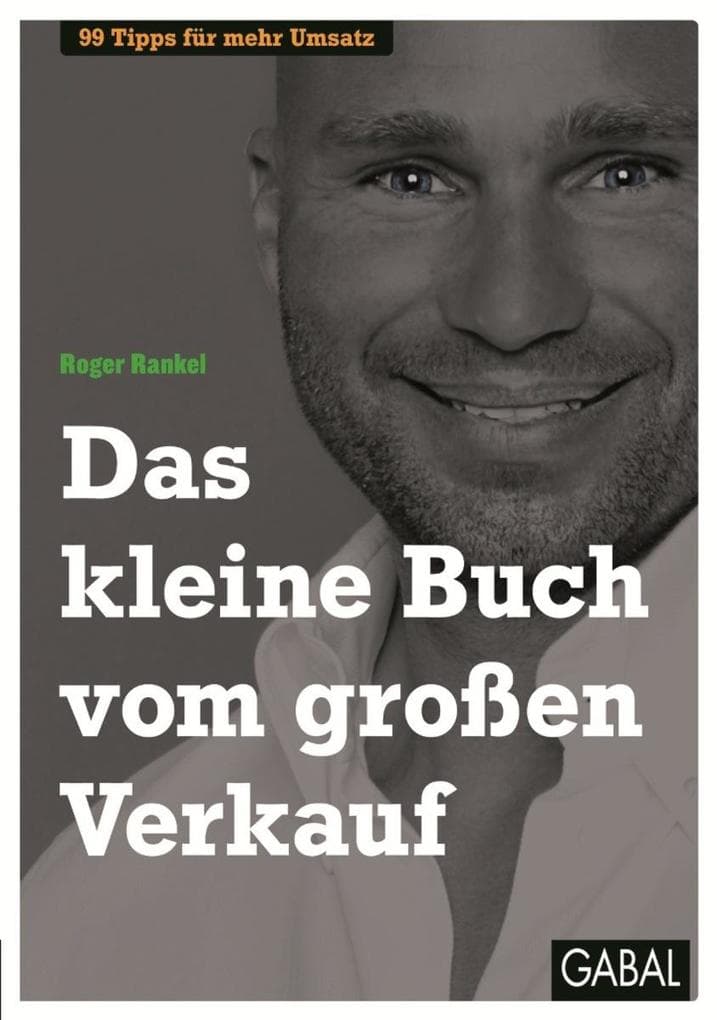 Das kleine Buch vom großen Verkauf: 99 Tipps für mehr Umsatz