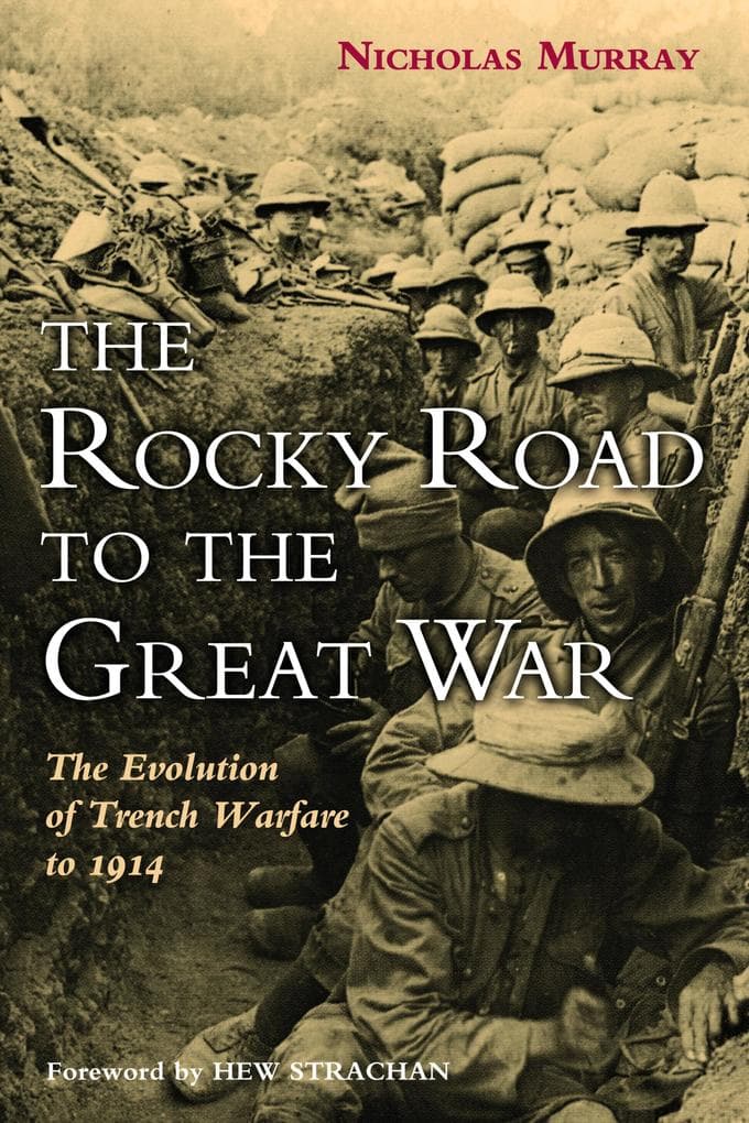 Rocky Road to the Great War: The Evolution of Trench Warfare to 1914