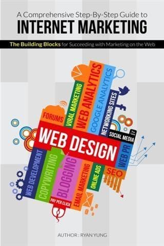 Comprehensive Step-By-Step Guide to Internet Marketing: The Building Blocks for succeeding with Marketing on the Web