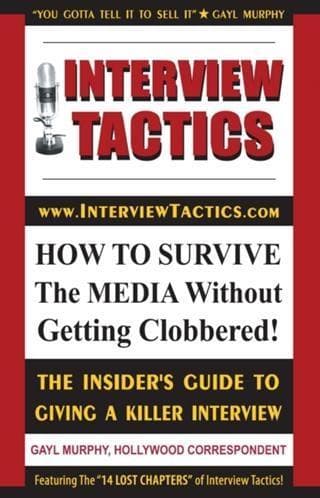 Interview Tactics! How to Survive The Media Without Getting Clobbered!: The Insider's Guide To Giving A Killer Interview!