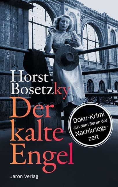 Der kalte Engel: Roman. Doku-Krimi aus dem Berlin der Nachkriegszeit