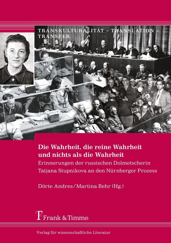 Die Wahrheit, die reine Wahrheit und nichts als die Wahrheit: Erinnerungen der russischen Dolmetscherin Tatjana Stupnikova an den Nürnberger Prozess