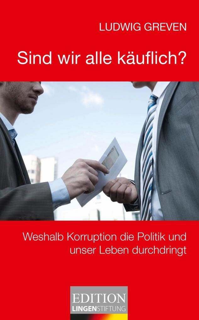 Sind wir alle käuflich?: Weshalb Korruption die Politik und unser Leben durchdringt