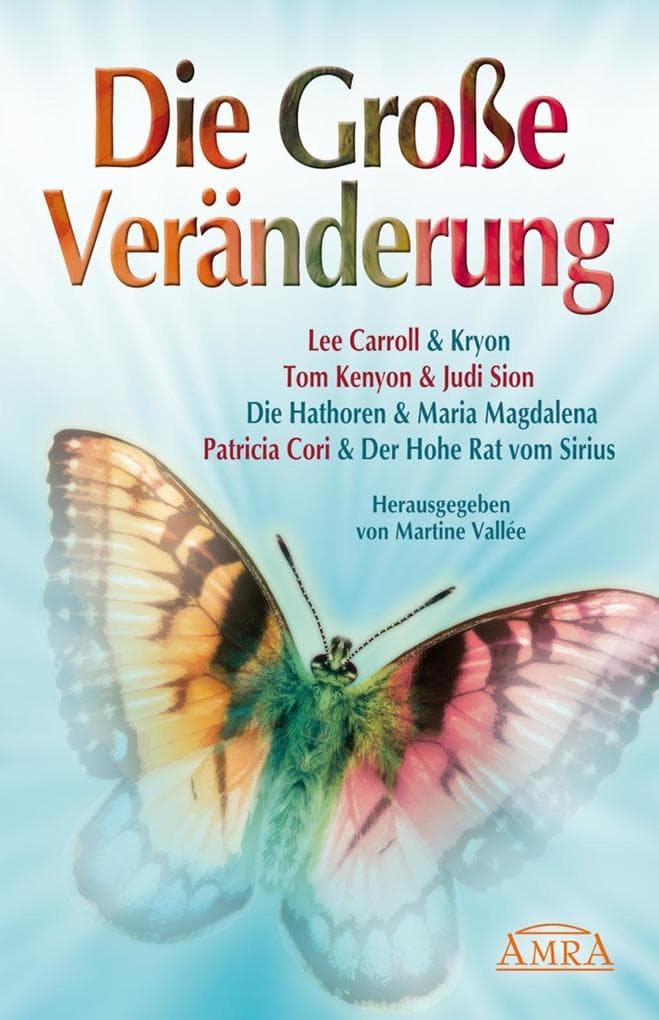 Die Große Veränderung: Kryon, die Hathoren, Maria Magdalena und der Hohe Rat vom Sirius