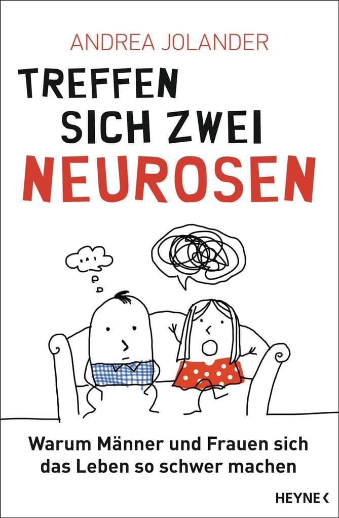 Treffen sich zwei Neurosen...: Warum Männer und Frauen sich das Leben so schwer machen