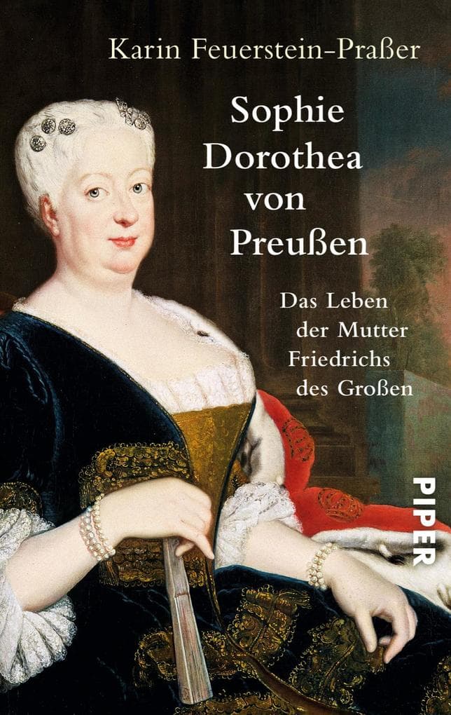 Sophie Dorothea von Preußen: Das Leben der Mutter Friedrichs des Großen