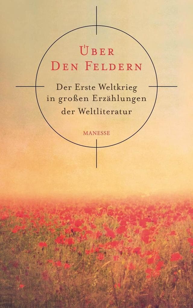 Über den Feldern: Der Erste Weltkrieg in großen Erzählungen der Weltliteratur