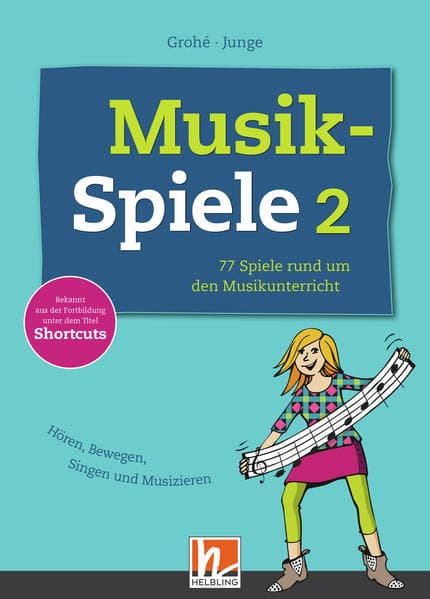 Musikspiele 2: 77 Spiele rund um den Musikunterricht. Hören, Bewegen, Singen und Musizieren. Bekannt aus der Fortbildung unter dem Titel Shortcuts.