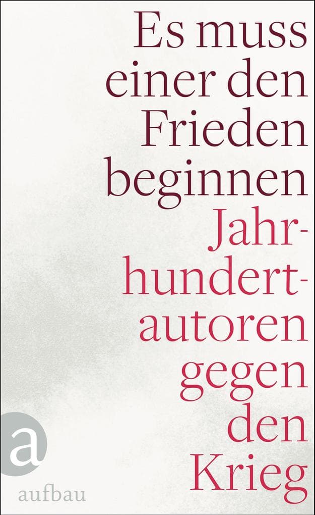 Es muss einer den Frieden beginnen: Jahrhundertautoren gegen den Krieg