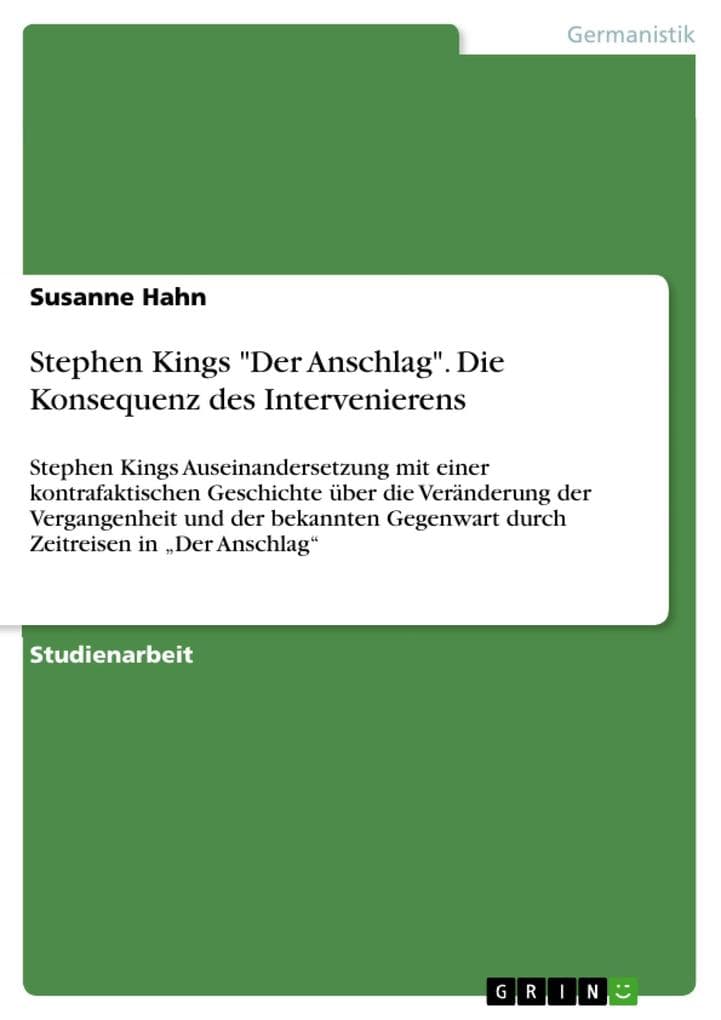 Stephen Kings "Der Anschlag". Die Konsequenz des Intervenierens: Stephen Kings Auseinandersetzung mit einer kontrafaktischen Geschichte über die Veränderung der Vergangenheit und der bekannten Gegenwart durch Zeitreisen in "Der Anschlag"