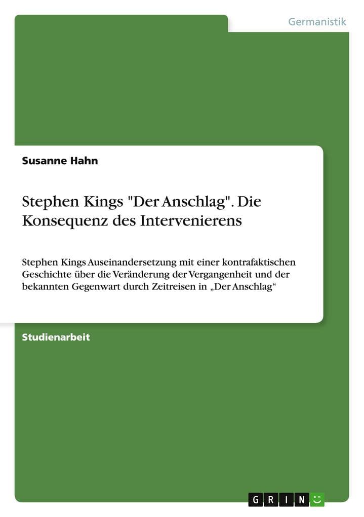 Stephen Kings "Der Anschlag". Die Konsequenz des Intervenierens: Stephen Kings Auseinandersetzung mit einer kontrafaktischen Geschichte über die Veränderung der Vergangenheit und der bekannten Gegenwart durch Zeitreisen in "Der Anschlag"