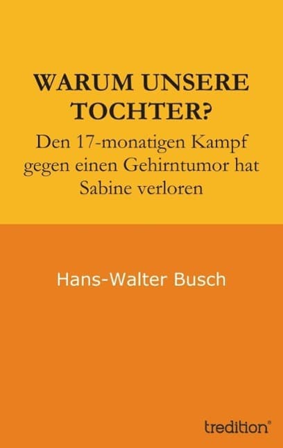 Warum unsere Tochter?: Den 17-monatigen Kampf gegen einen Gehirntumor hat Sabine verloren
