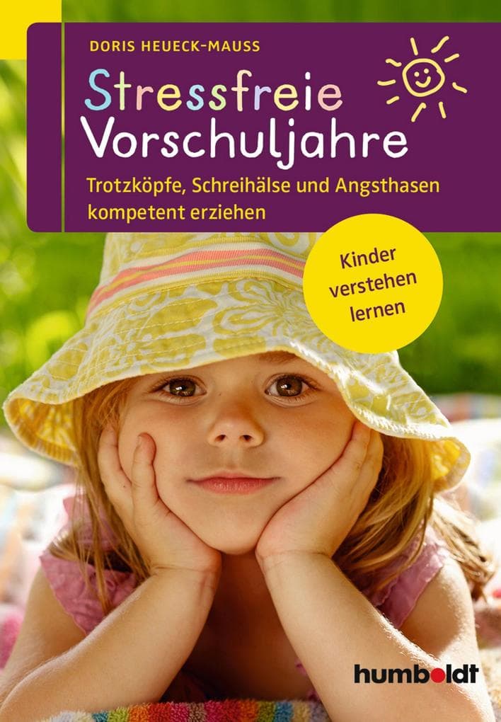 Stressfreie Vorschuljahre: Trotzköpfe, Schreihälse und Angsthasen kompetent erziehen. Kinder verstehen lernen