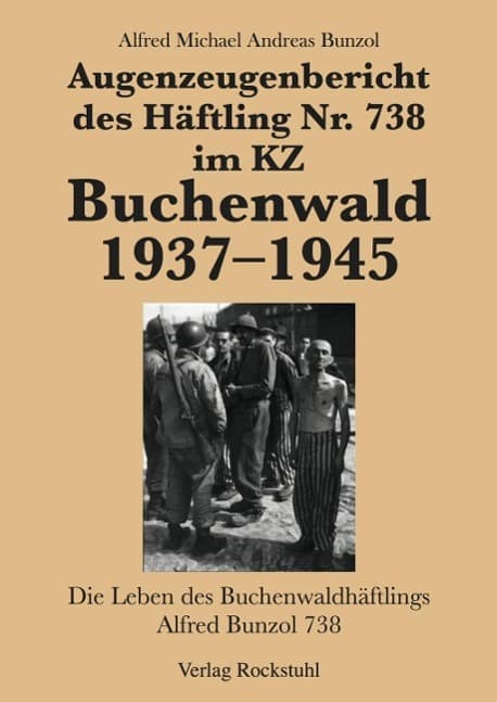 Augenzeugenbericht des Häftling Nr. 738 im KZ Buchenwald 1937-1945: Die Leben des Buchenwaldhäftlings Alfred Bunzol 738