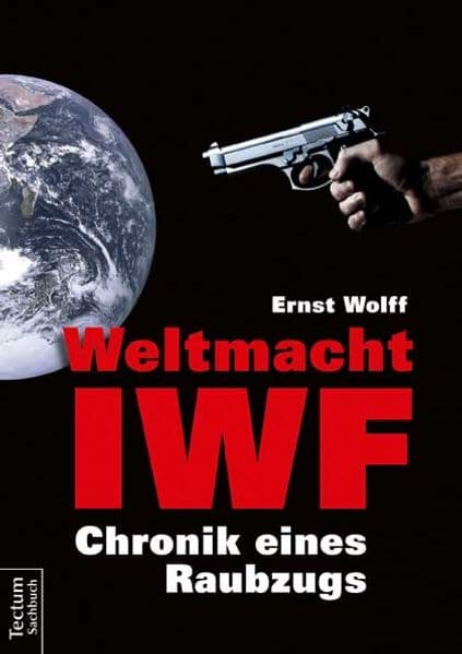 Weltmacht IWF: Chronik eines Raubzugs