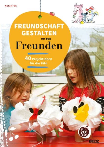 Freundschaft gestalten mit den Freunden: 40 Projektideen für die Kita