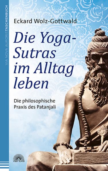 Die Yoga-Sutras im Alltag leben: Die philosophische Praxis des Patanjali