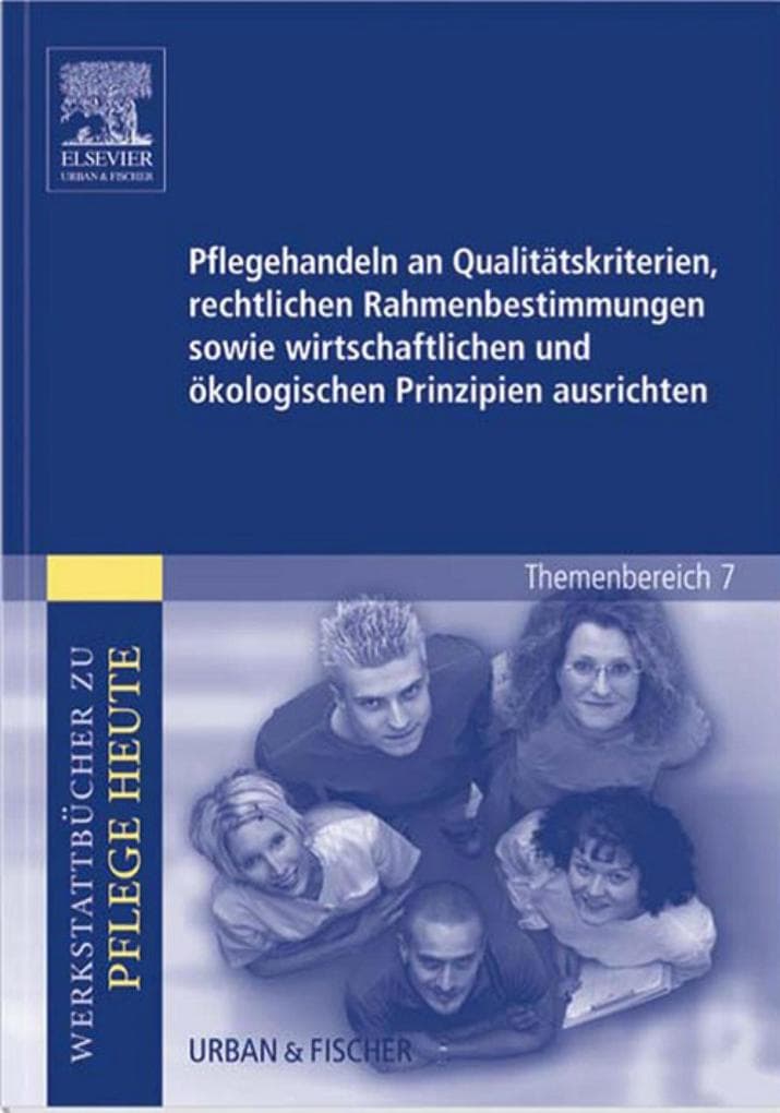 Pflegehandeln an Qualitätskriterien, rechtlichen Rahmenbestimmungen sowie wirtschaftlichen und ökologischen Prinzipien ausrichten: Werkstattbücher zu Pflege heute Themenbereich 7: Analyse und Vorschläge für den Unterricht