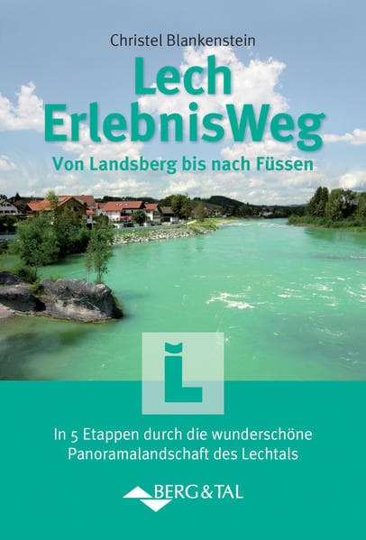 LechErlebnisWeg: Von Landsberg bis nach Füssen. In 5 Etappen durch die wunderschöne Panoramalandschaft des Lechtals